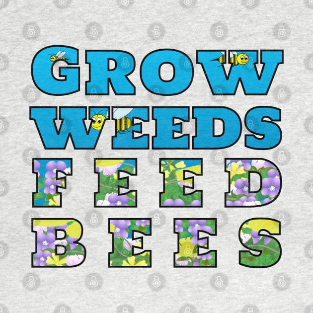 Grow Weeds Feed Bees by MadmanDesigns